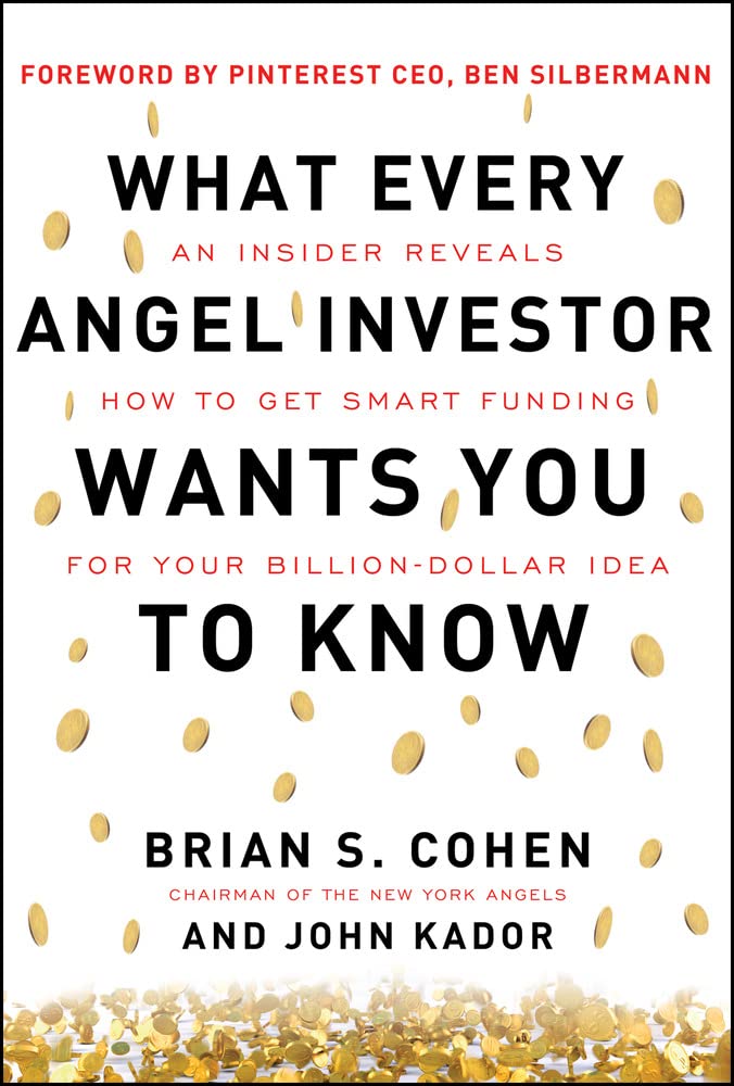 What Every Angel Investor Wants You to Know: An Insider Reveals How to Get Smart Funding for Your Billion Dollar Idea