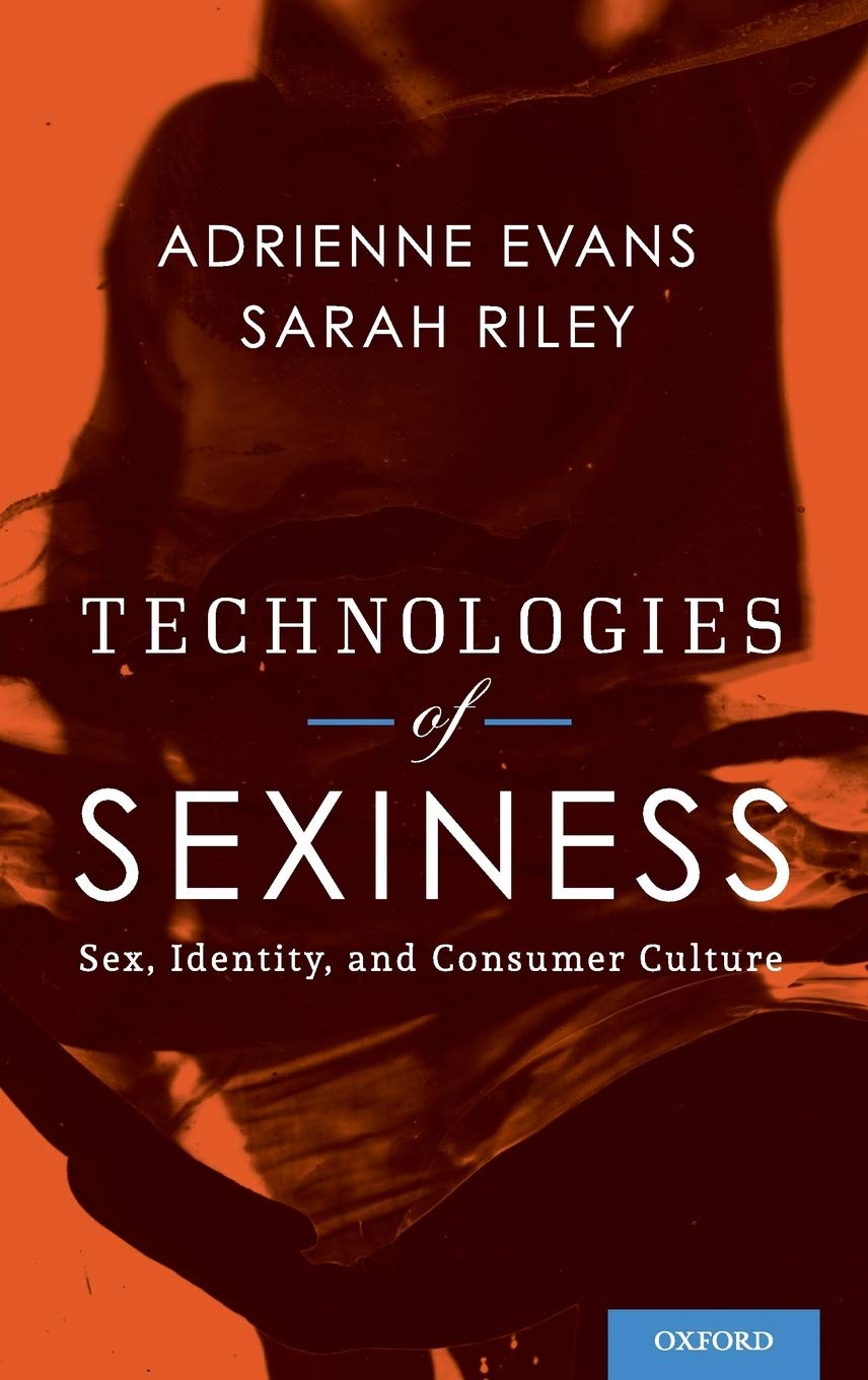 Technologies of Sexiness: Sex, Identity, and Consumer Culture (Sexuality, Identity, and Society)