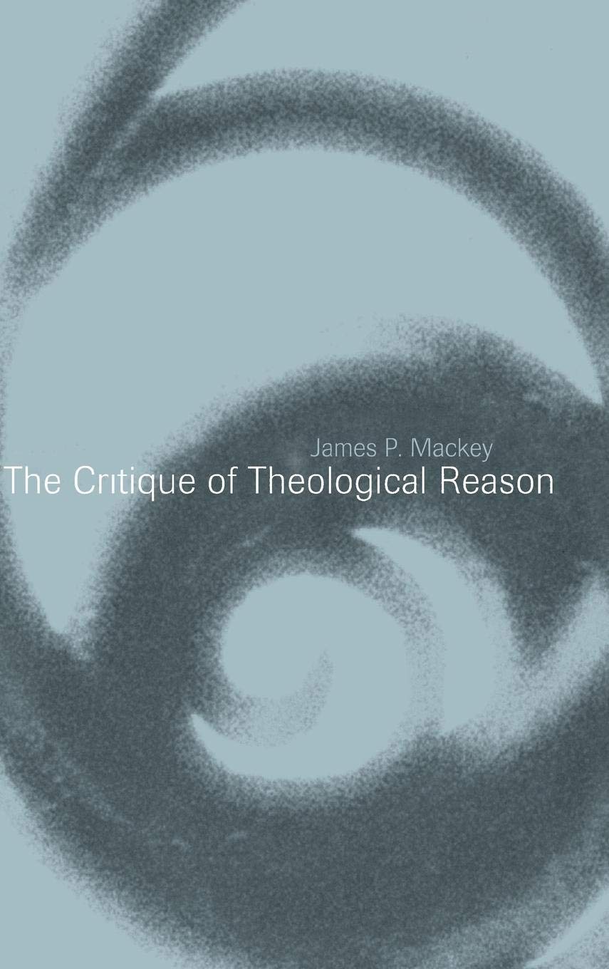 The Critique of Theological Reason by Mackey, James P.