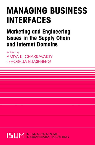 Managing Business Interfaces: Marketing and Engineering Issues in the Supply Chain and Internet Domains (International Series in Quantitative Marketing, 16)