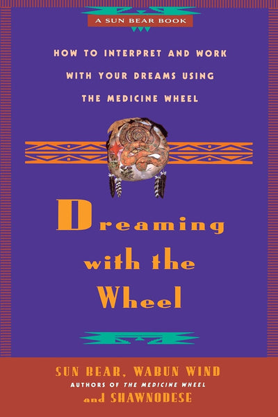 Dreaming With the Wheel: How to Interpret Your Dreams Using the Medicine Wheel