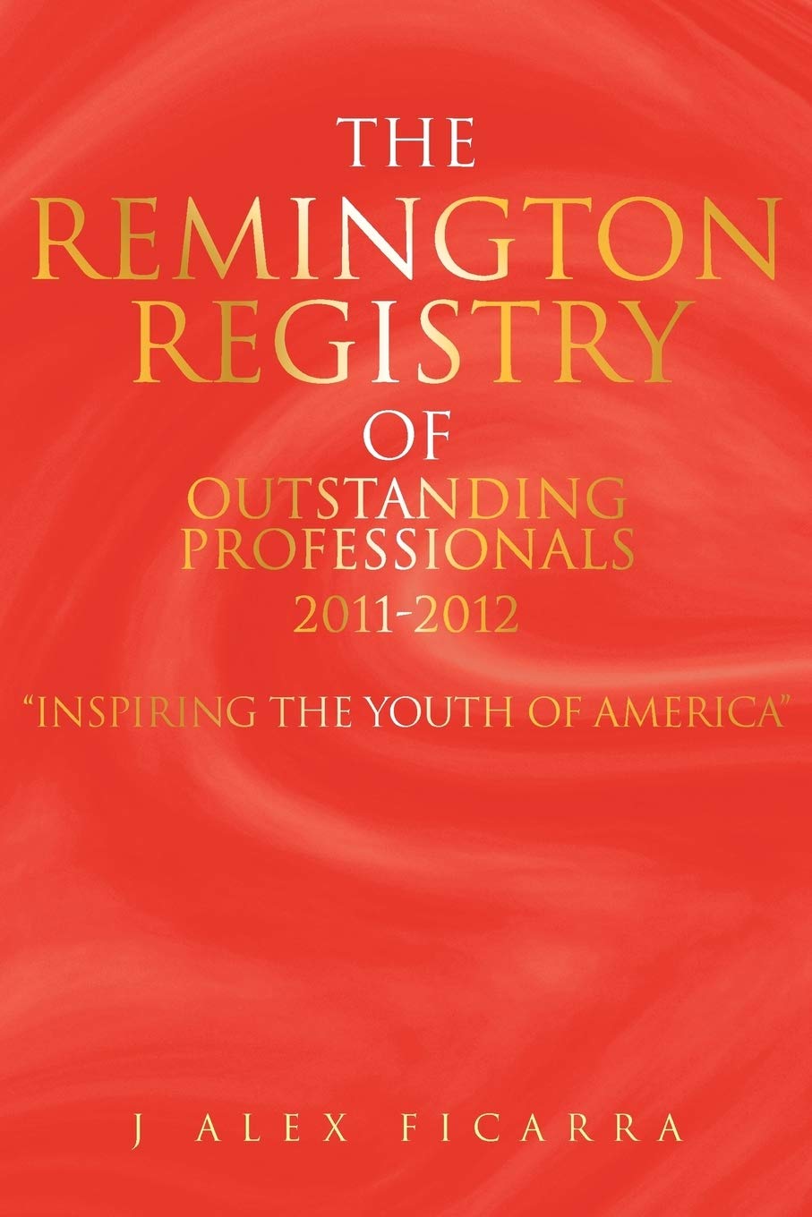 The Remington Registry of Outstanding Professionals 2011-2012: Inspiring the Youth of America