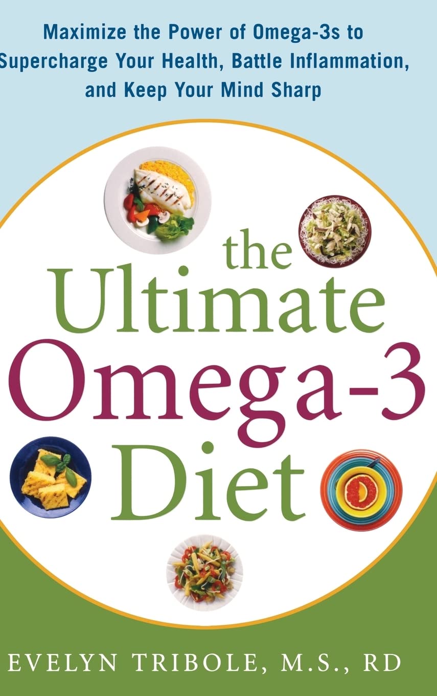 The Ultimate Omega-3 Diet: Maximize the Power of Omega-3s to Supercharge Your Health, Battle Inflammation, and Keep Your Mind Sharp