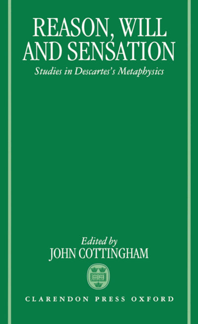 Reason, Will, and Sensation: Studies in Descartes's Metaphysics