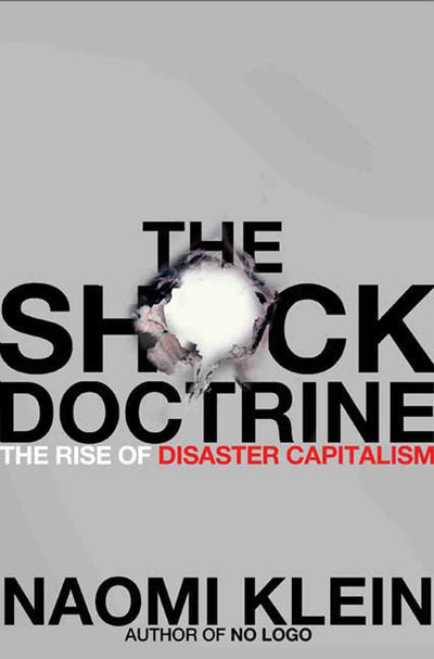 The Shock Doctrine: The Rise of Disaster Capitalism by Naomi