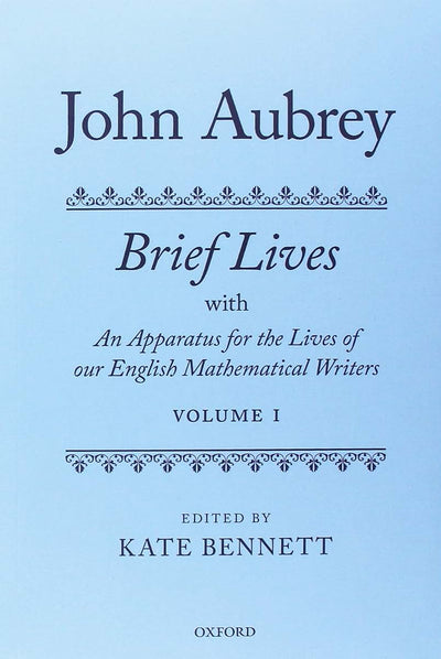 John Aubrey: Brief Lives with An Apparatus for the Lives of our English Mathematical Writers