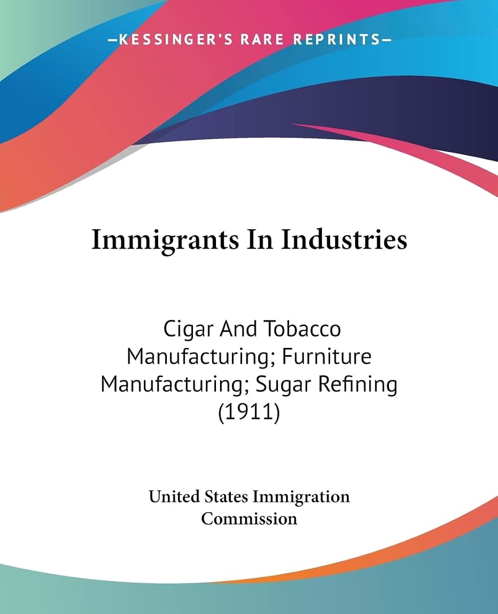 Immigrants In Industries: Cigar And Tobacco Manufacturing; Furniture Manufacturing; Sugar Refining (1911)