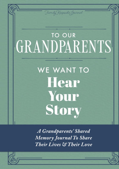 To Our Grandparents, We Want to Hear Your Story: A Grandparents' Shared Memory Journal To Share Their Lives & Their Love