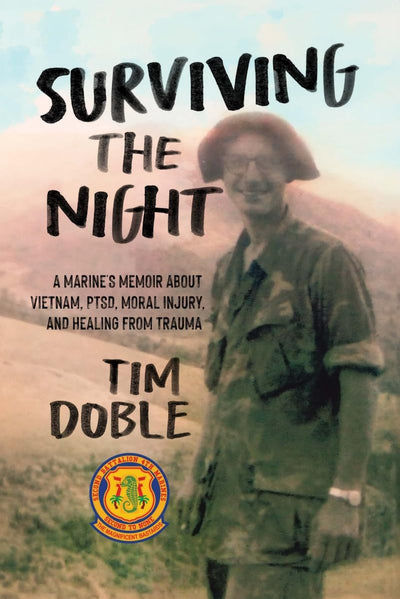 Surviving the Night: A Marine's Memoir about Vietnam, PTSD, Moral Injury, and Healing from Trauma