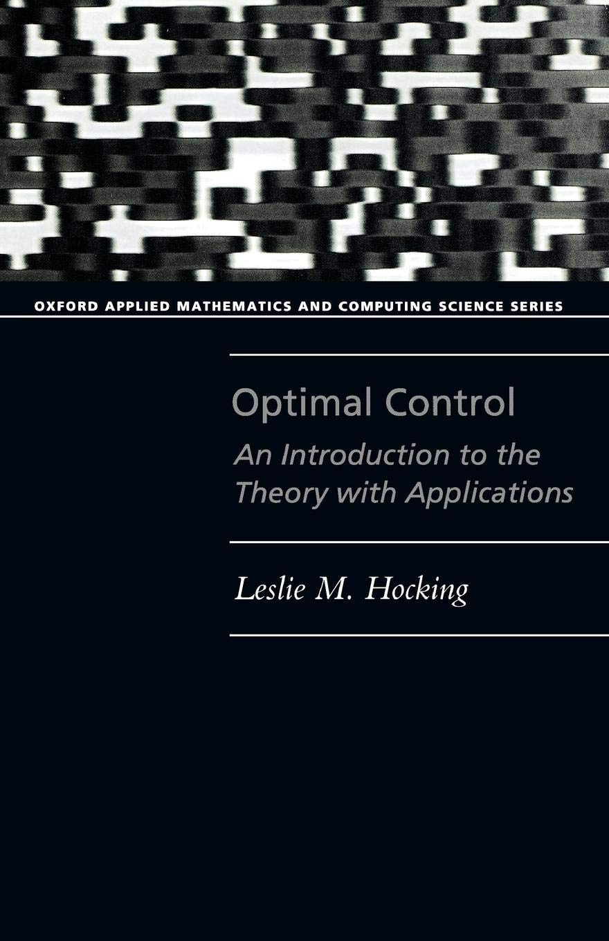 Optimal Control: An Introduction to the Theory with Applications (Oxford Applied Mathematics and Computing Science Series)