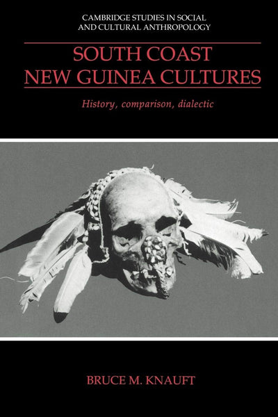 South Coast New Guinea Cultures: History, Comparison, Dialectic (Cambridge Studies in Social and Cultural Anthropology, Series Number 89)