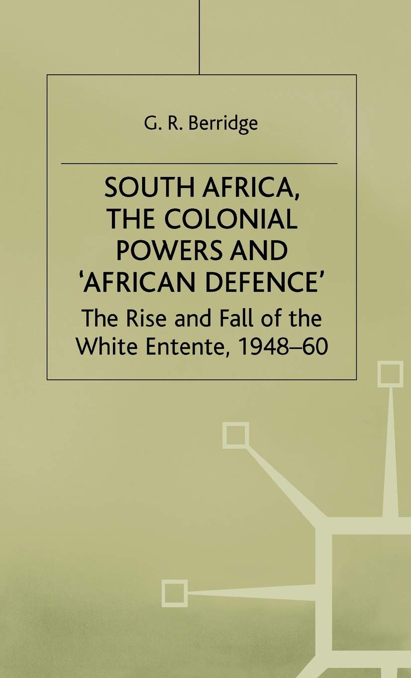 South Africa, the Colonial Powers and African Defence: The Rise and Fall of the White Entente, 1948-60
