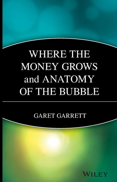 Where the Money Grows and Anatomy of the Bubble by Garrett,