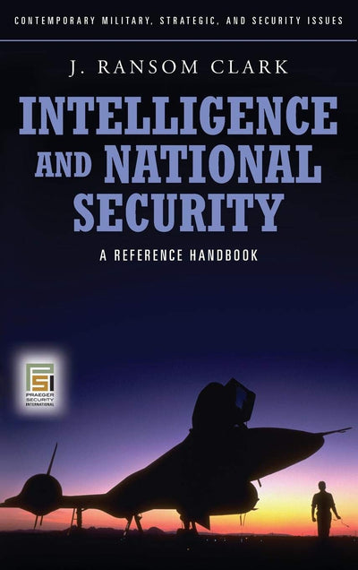 Intelligence and National Security: A Reference Handbook (Contemporary Military, Strategic, and Security Issues)