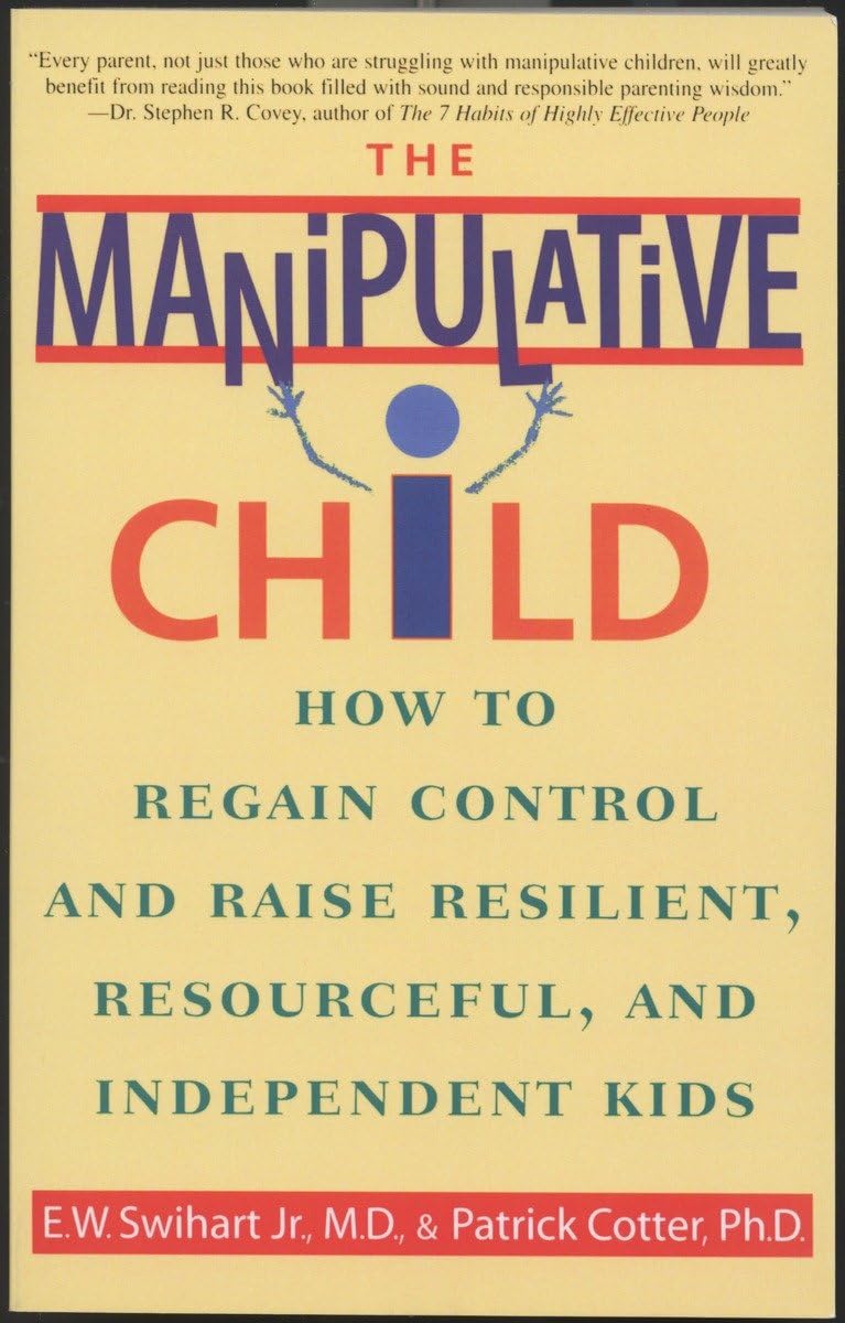The Manipulative Child: How to Regain Control and Raise Resilient Kids