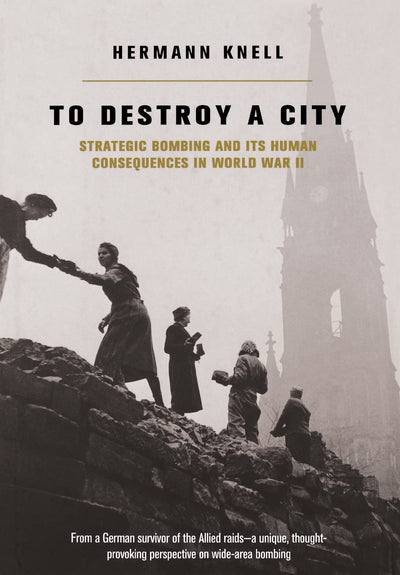 To Destroy a City: Strategic Bombing and Its Human Consequences in World War II