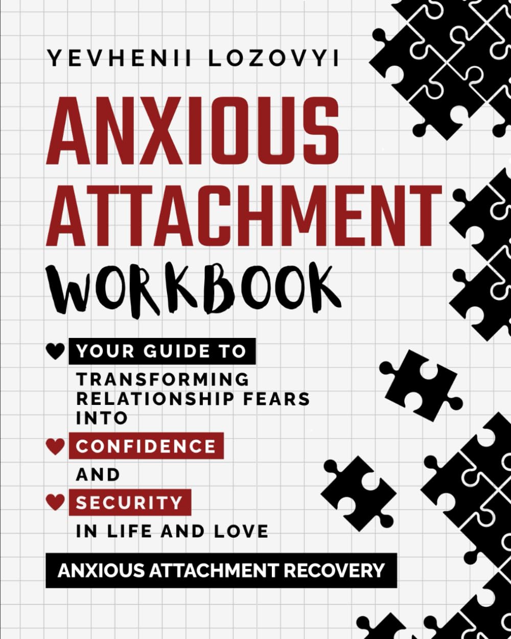 Anxious Attachment Workbook: Your Guide to Transforming Relationship Fears into Confidence and Security in Life and Love: Anxious Attachment Recovery