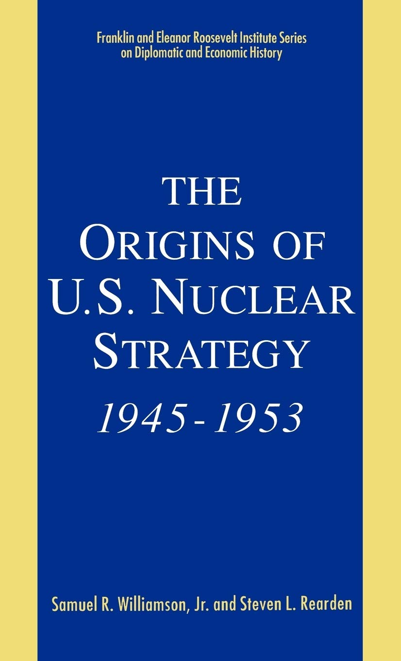 The Origins of U.S. Nuclear Strategy, 1945-1953 (The Franklin and Eleanor Roosevelt Institute Series on Diplomatic and Economic History, Vol 4)
