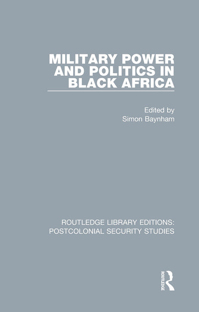 Military Power and Politics in Black Africa (Routledge Library Editions: Postcolonial Security Studies)