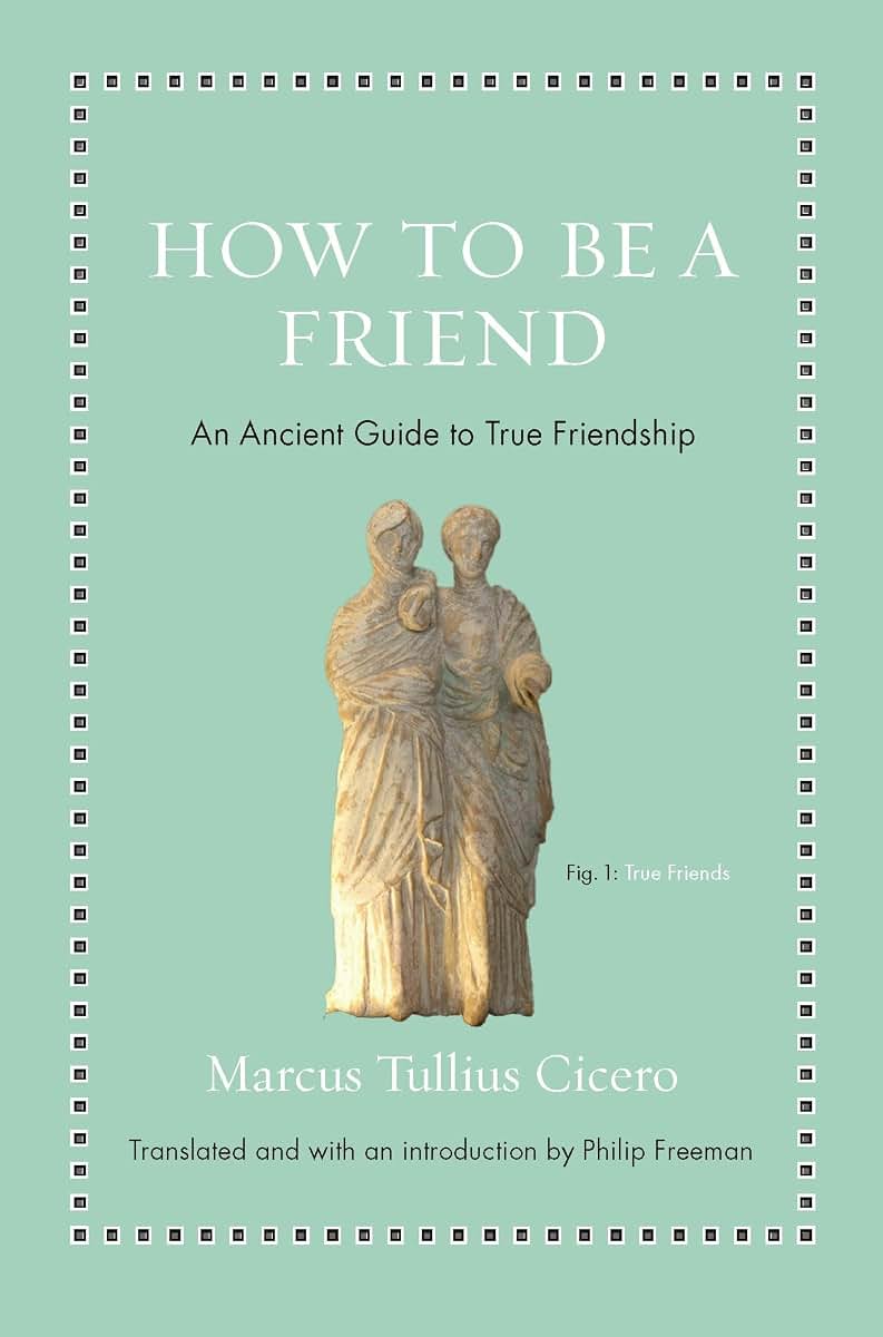 How to Be a Friend: An Ancient Guide to True Friendship (Anc