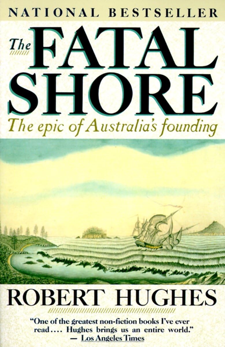 The Fatal Shore: The Epic of Australia's Founding by Hughes,