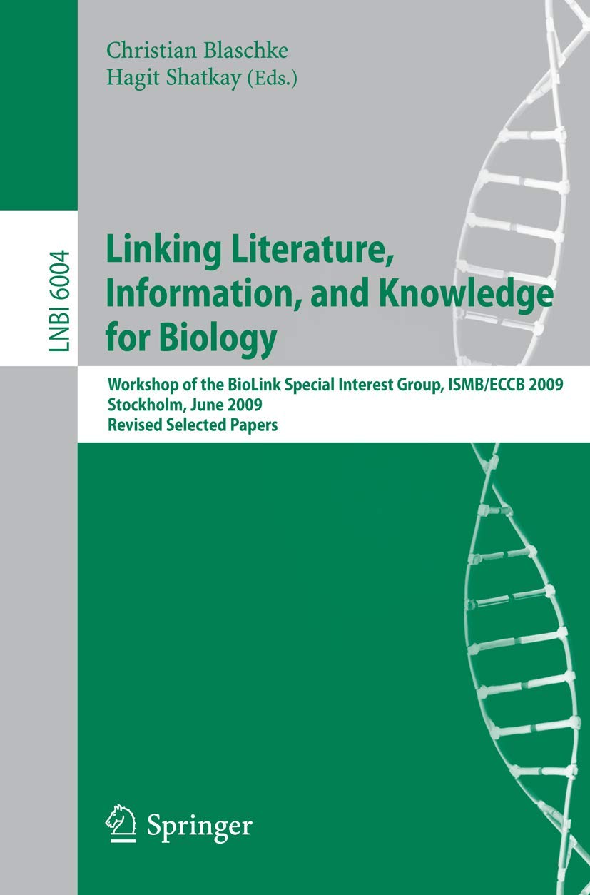 Linking, Literature, Information, and Knowledge for Biologie: Workshop of the BioLINK Special Interest Group, ISBM/ECCB 2009, Stockholm, June 28-29, ... (Lecture Notes in Computer Science, 6004)