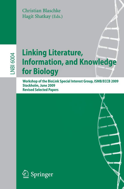 Linking, Literature, Information, and Knowledge for Biologie: Workshop of the BioLINK Special Interest Group, ISBM/ECCB 2009, Stockholm, June 28-29, ... (Lecture Notes in Computer Science, 6004)
