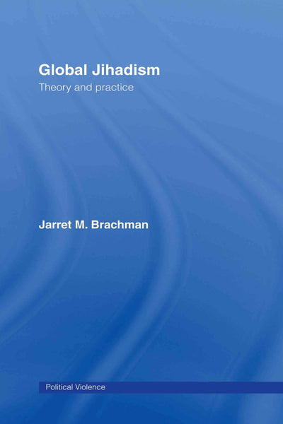 Global Jihadism: Theory and Practice (Political Violence)