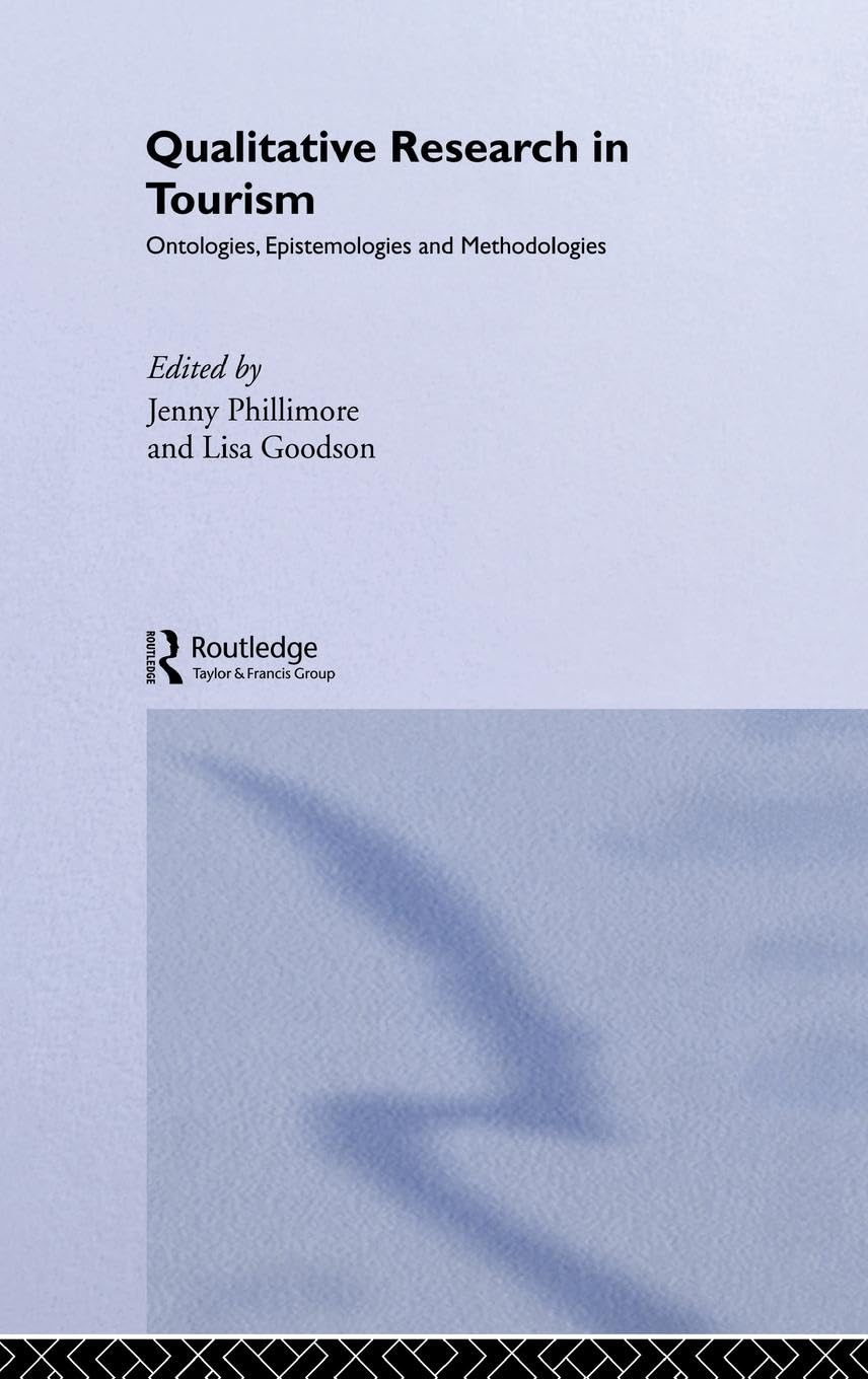 Qualitative Research in Tourism: Ontologies, Epistemologies and Methodologies (Contemporary Geographies of Leisure, Tourism and Mobility)