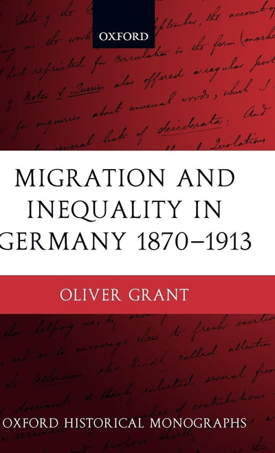 Migration and Inequality in Germany 1870-1913 (Oxford Historical Monographs)