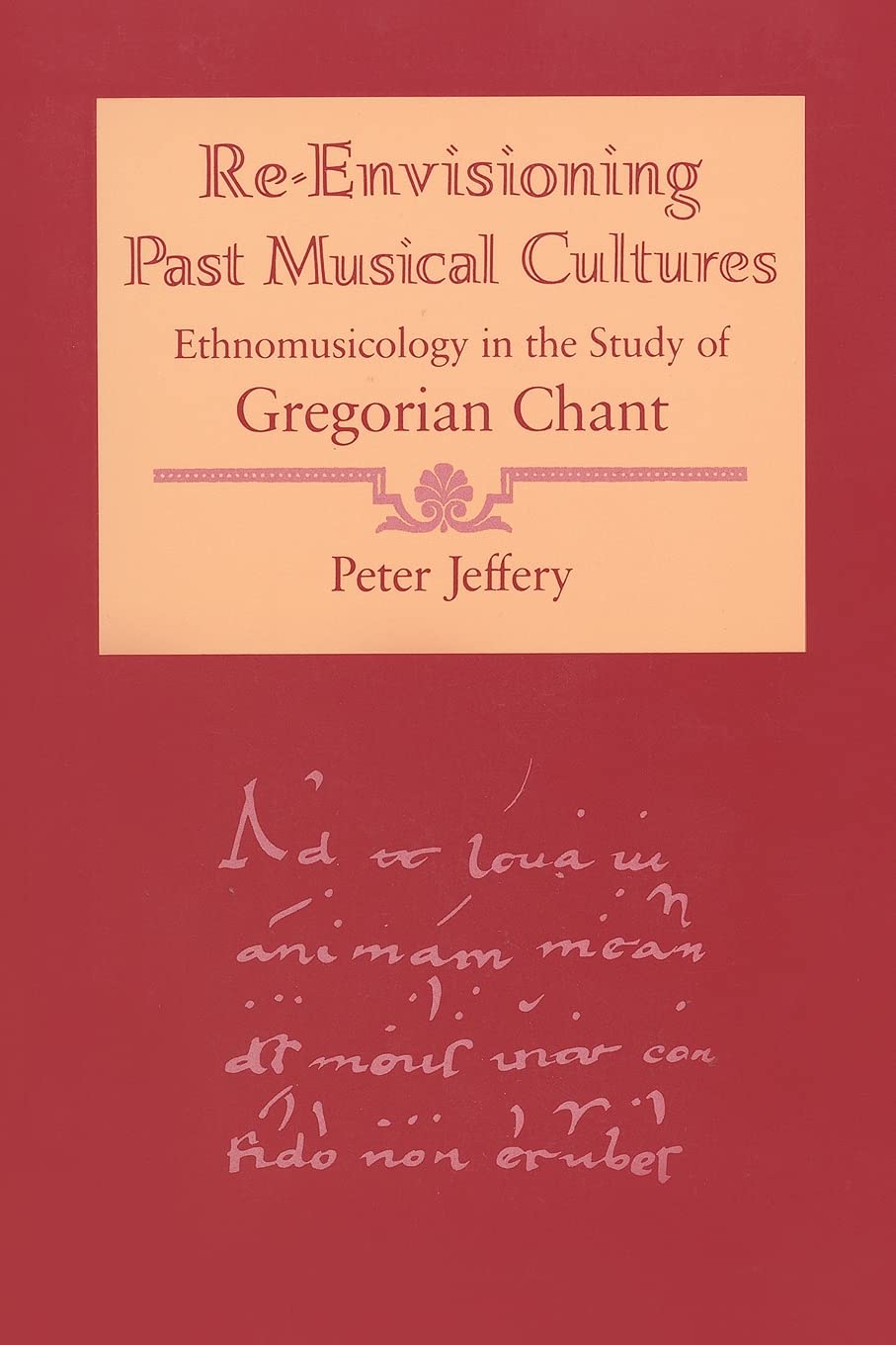 Re-Envisioning Past Musical Cultures: Ethnomusicology in the Study of Gregorian Chant (Chicago Studies in Ethnomusicology)