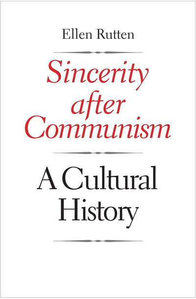 Sincerity after Communism: A Cultural History (Eurasia Past and Present)