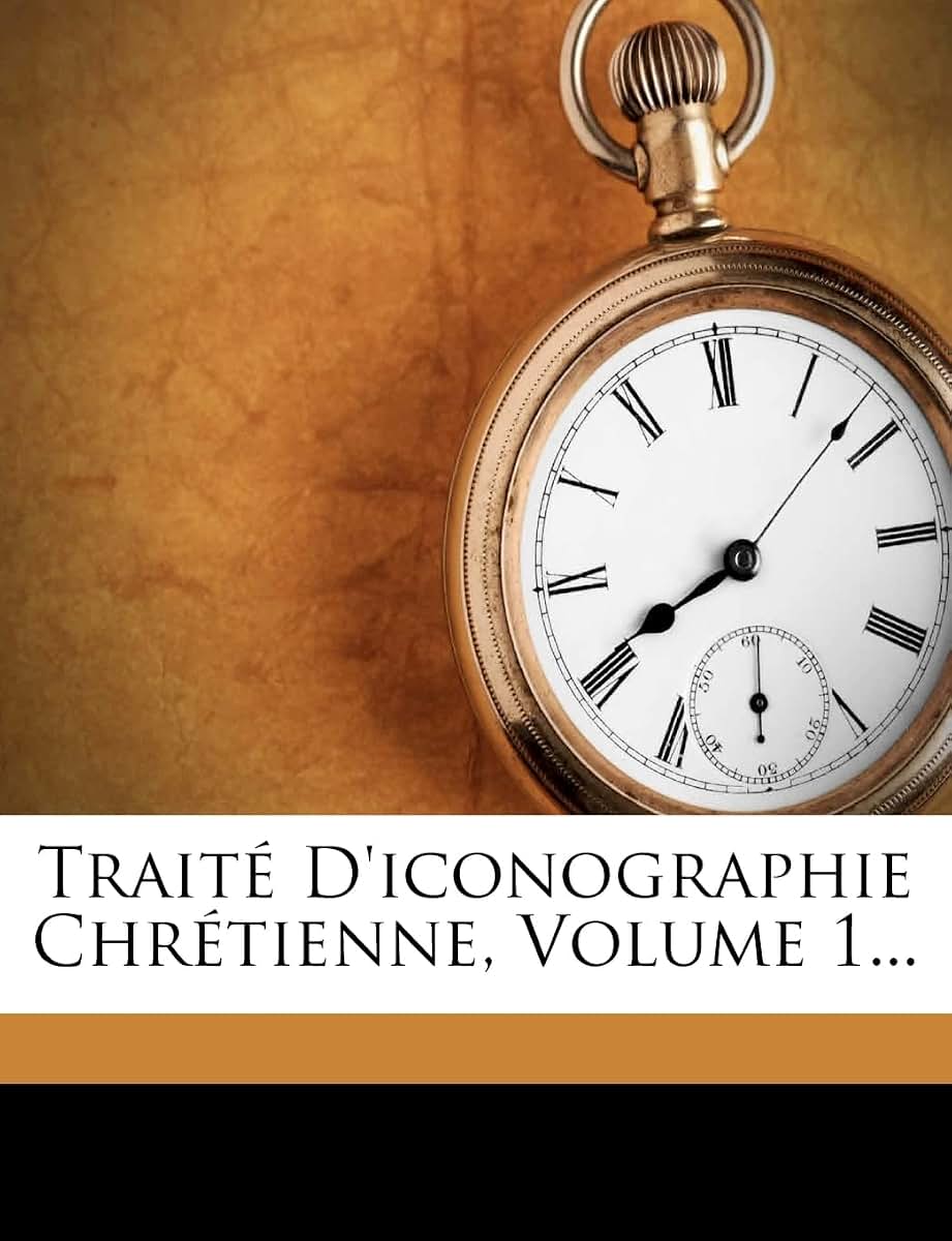 Traité d'Iconographie Chrétienne, Volume 1... (French Edition)