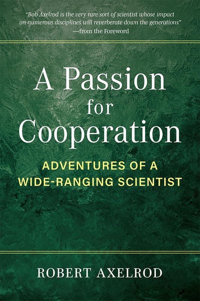 A Passion for Cooperation: Adventures of a Wide-Ranging Scientist (Campus Voices: Stories of Excellence from the University of Michigan)