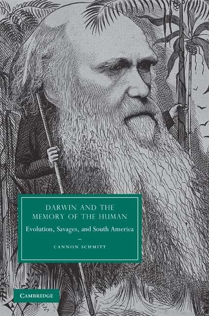 Darwin and the Memory of the Human: Evolution, Savages, and South America (Cambridge Studies in Nineteenth-Century Literature and Culture, Series Number 66)