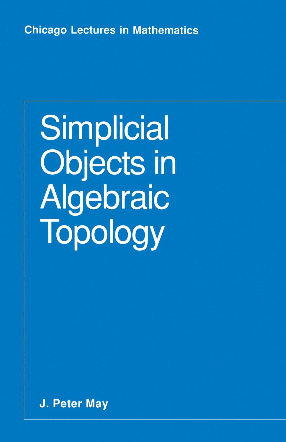 Simplicial Objects in Algebraic Topology (Chicago Lectures in Mathematics)