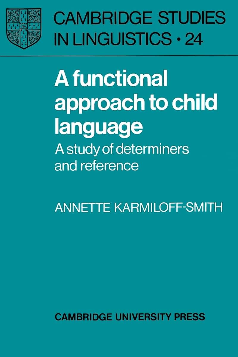A Functional Approach to Child Language: A Study of Determiners and Reference (Cambridge Studies in Linguistics, Series Number 24)