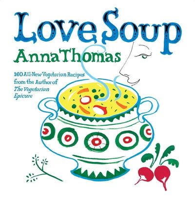 Love Soup: 160 All-New Vegetarian Recipes from the Author of
