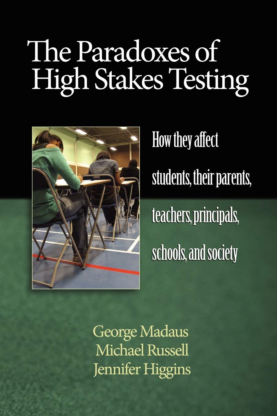 The Paradoxes of High Stakes Testing: How They Affect Students, Their Parents, Teachers, Principals, Schools, and Society (NA)
