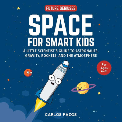 Space for Smart Kids: A Little Scientist's Guide to Astronauts, Gravity, Rockets, and the Atmosphere (Future Geniuses)