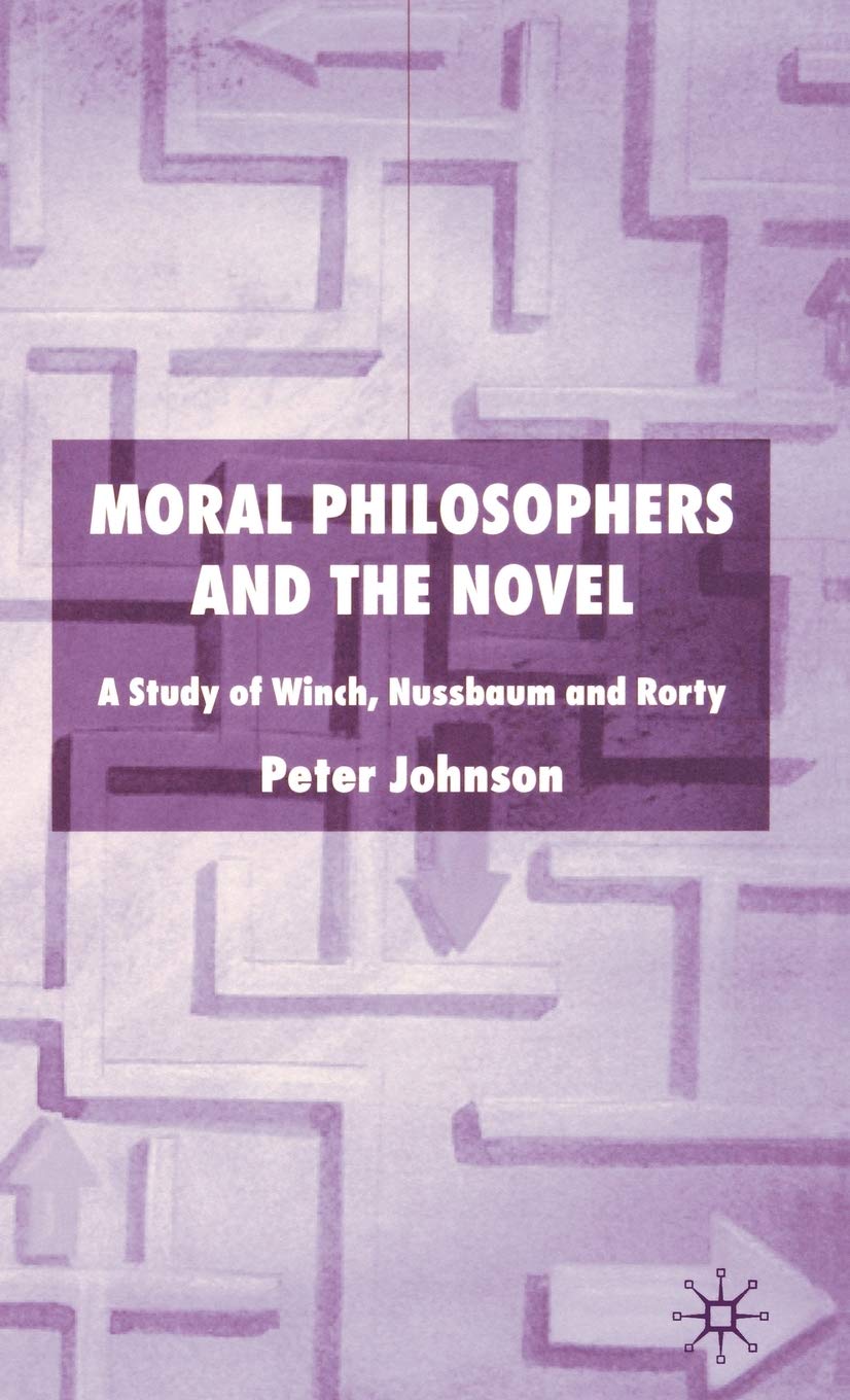 Moral Philosophers and the Novel: A Study of Winch, Nussbaum and Rorty