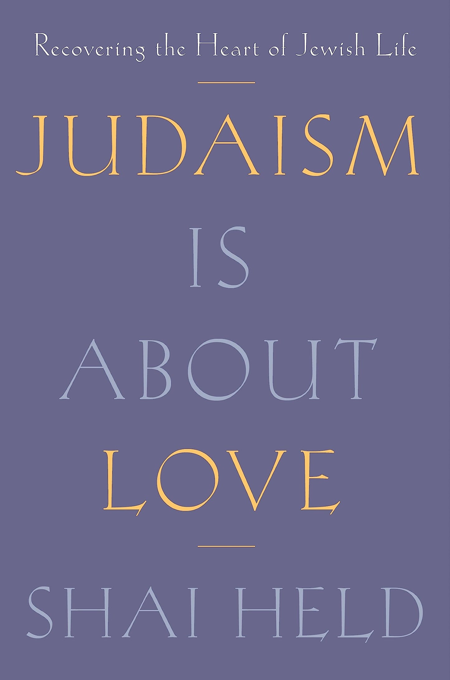 Judaism Is About Love: Recovering the Heart of Jewish Life