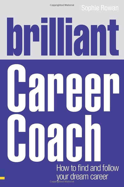 Brilliant Career Coach: How to Find and Follow Your Dream Career