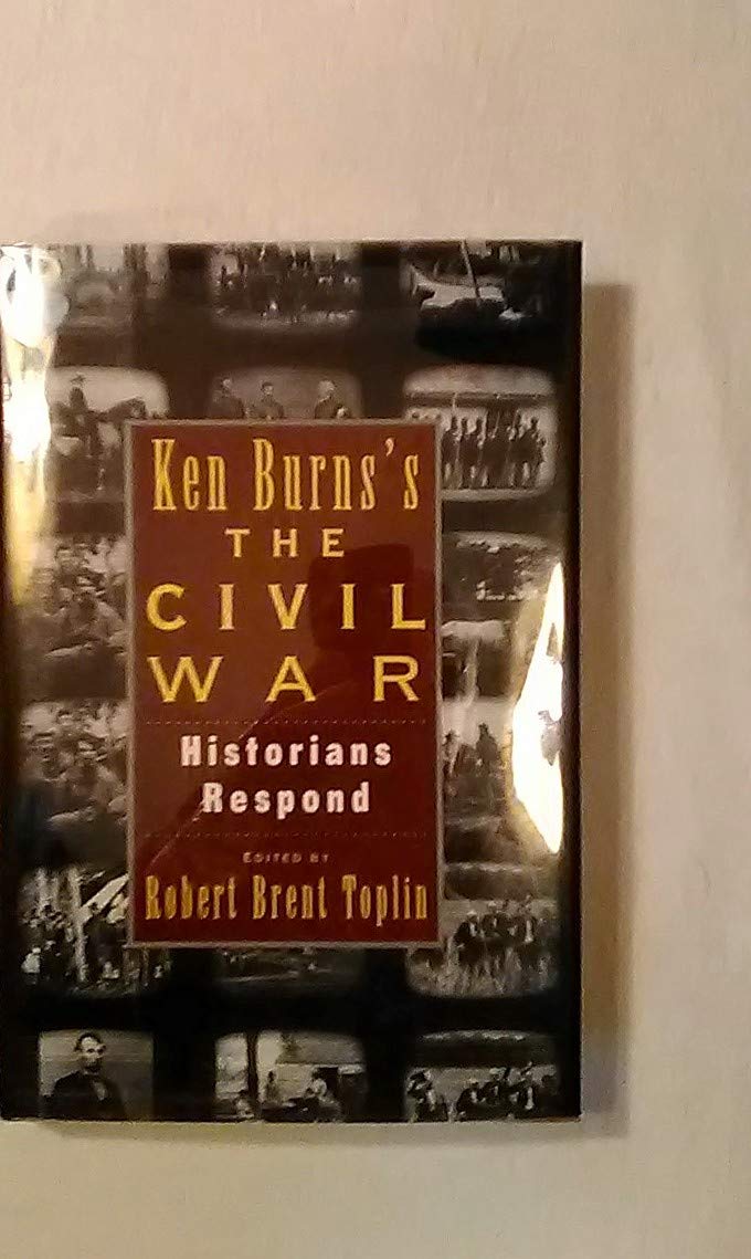Ken Burn's Civil War: Historians Respond by Toplin, Robert B