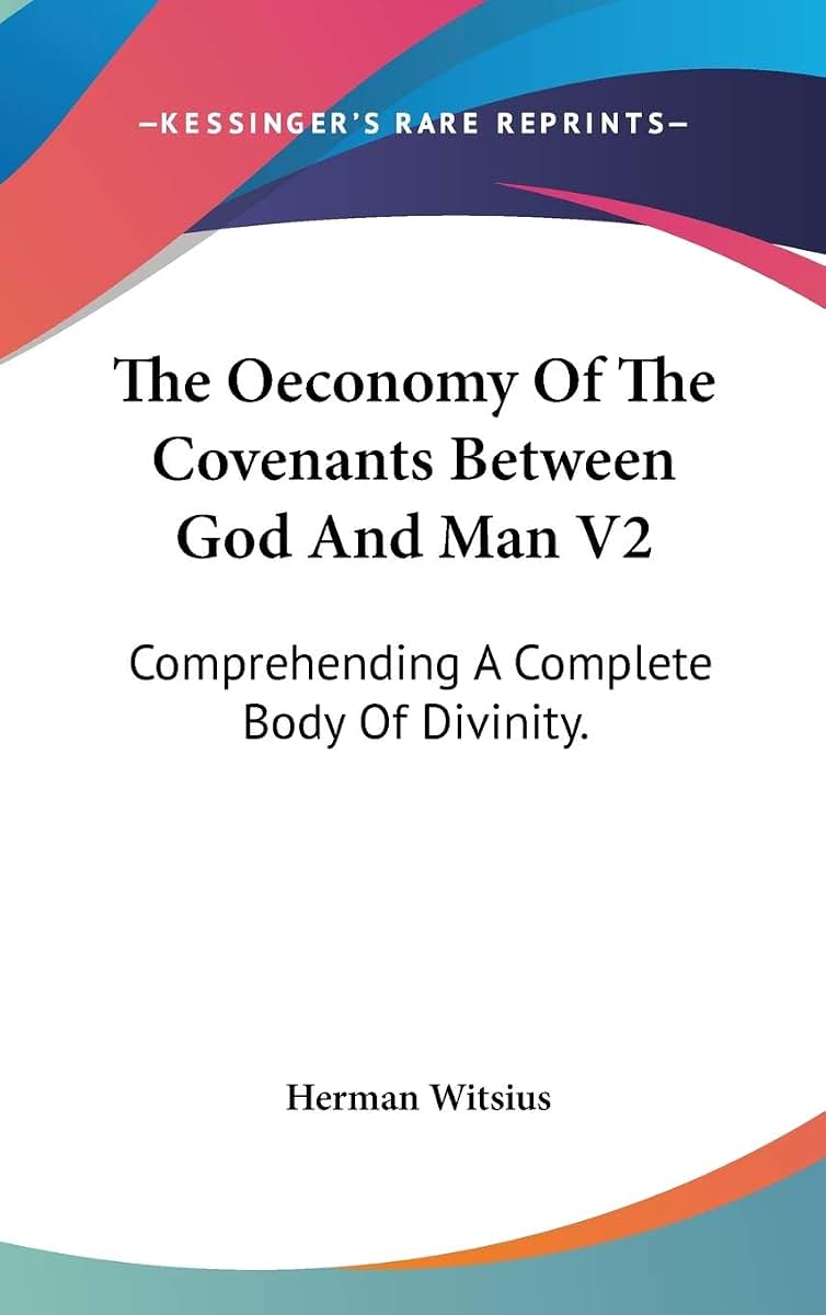 The Oeconomy Of The Covenants Between God And Man V2: Comprehending A Complete Body Of Divinity.
