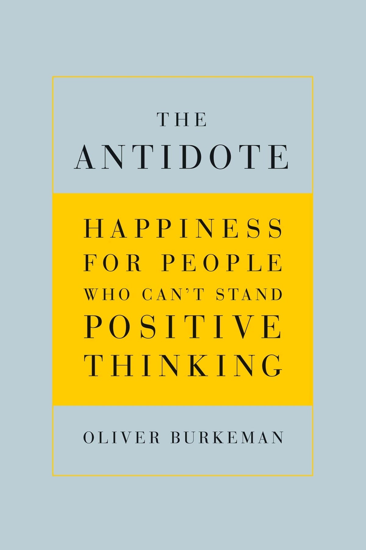 The Antidote: Happiness for People Who Can't Stand Positive