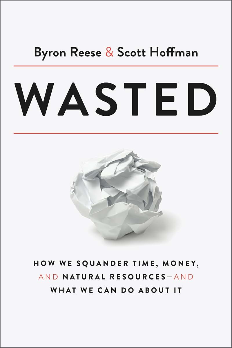Wasted: How We Squander Time, Money, and Natural Resources-and What We Can Do About It