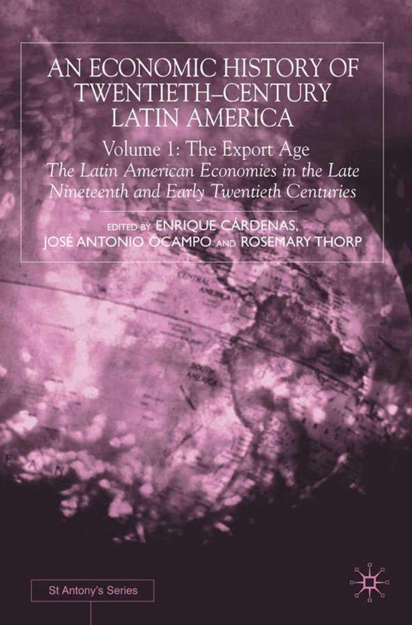 An Economic History of Twentieth-Century Latin America: Volume I: The Export Age (St Antony's Series)