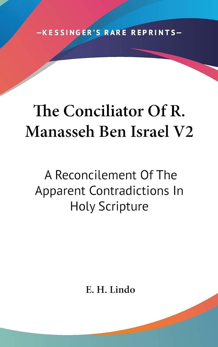 The Conciliator Of R. Manasseh Ben Israel V2: A Reconcilement Of The Apparent Contradictions In Holy Scripture