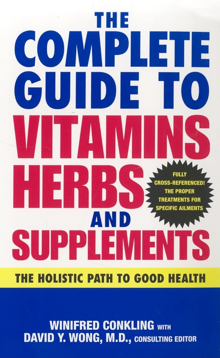 The Complete Guide to Vitamins, Herbs, and Supplements: The Holistic Path to Good Health - The Essential Alphabetical Guide to Natural Treatments and Safe Use